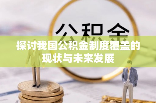 酒泉探讨我国公积金制度覆盖的现状与未来发展