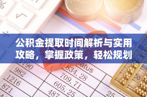 酒泉公积金提取时间解析与实用攻略，掌握政策，轻松规划未来