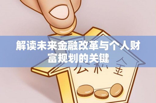 酒泉解读未来金融改革与个人财富规划的关键