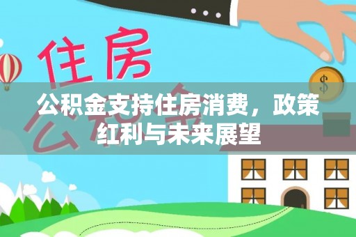 酒泉公积金支持住房消费，政策红利与未来展望