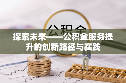 酒泉探索未来——公积金服务提升的创新路径与实践