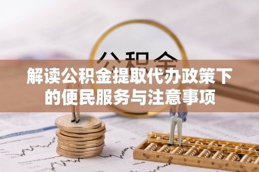 酒泉解读公积金提取代办政策下的便民服务与注意事项