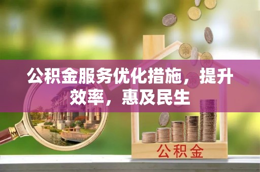 酒泉公积金服务优化措施，提升效率，惠及民生