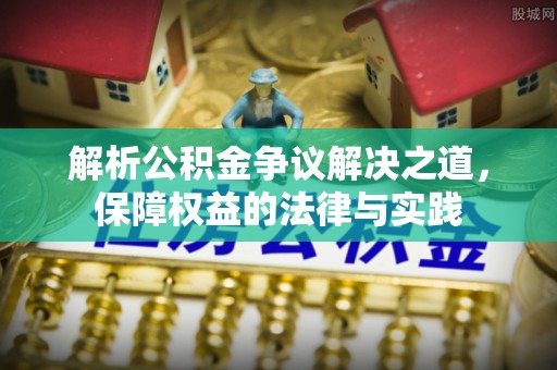 酒泉解析公积金争议解决之道，保障权益的法律与实践