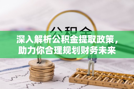酒泉深入解析公积金提取政策，助力你合理规划财务未来