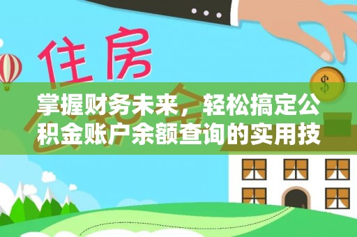 酒泉掌握财务未来，轻松搞定公积金账户余额查询的实用技巧