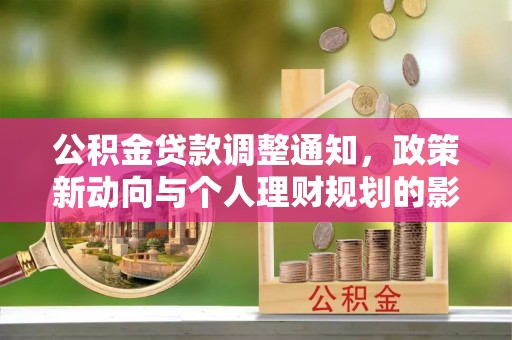 酒泉公积金贷款调整通知，政策新动向与个人理财规划的影响