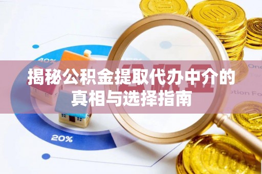 酒泉揭秘公积金提取代办中介的真相与选择指南