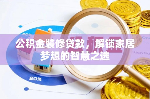 酒泉公积金装修贷款，解锁家居梦想的智慧之选