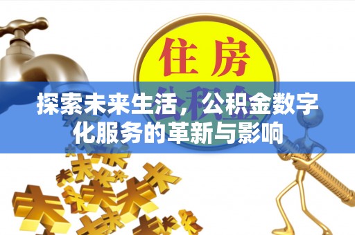 酒泉探索未来生活，公积金数字化服务的革新与影响