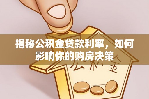 酒泉揭秘公积金贷款利率，如何影响你的购房决策