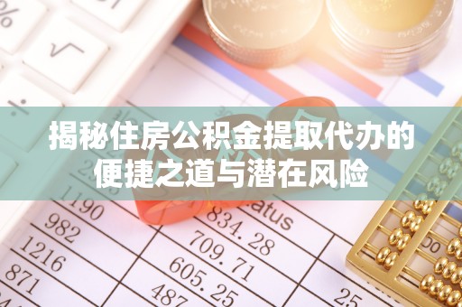 酒泉揭秘住房公积金提取代办的便捷之道与潜在风险
