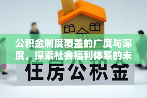 酒泉公积金制度覆盖的广度与深度，探索社会福利体系的未来方向