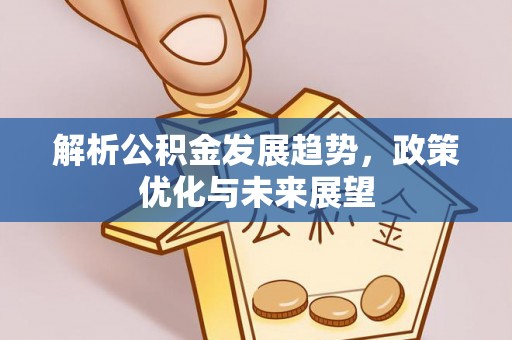 酒泉解析公积金发展趋势，政策优化与未来展望