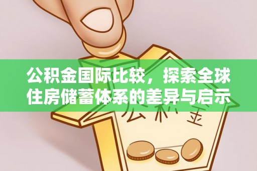 酒泉公积金国际比较，探索全球住房储蓄体系的差异与启示