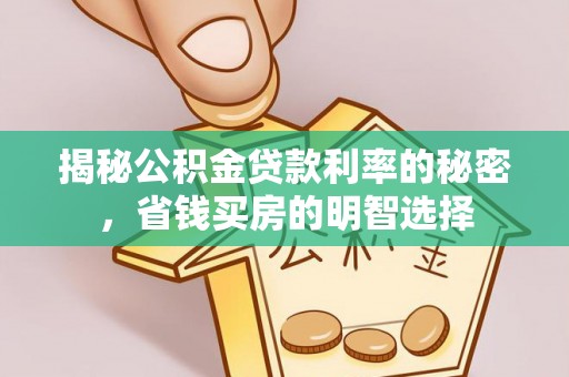 酒泉揭秘公积金贷款利率的秘密，省钱买房的明智选择