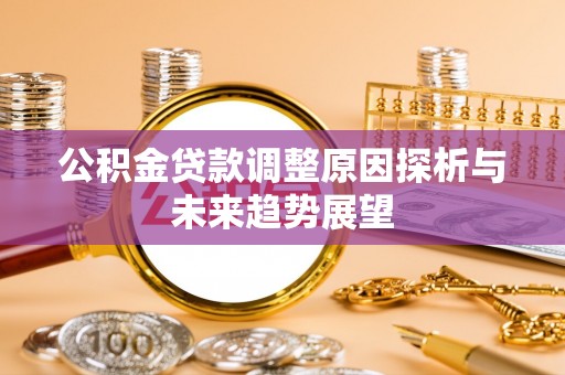 酒泉公积金贷款调整原因探析与未来趋势展望