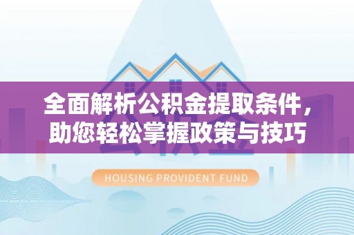 酒泉全面解析公积金提取条件，助您轻松掌握政策与技巧