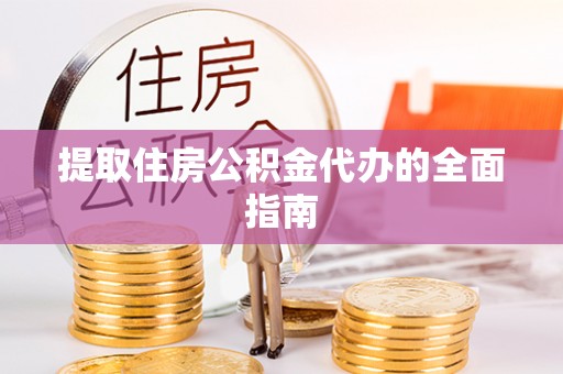 酒泉提取住房公积金代办的全面指南