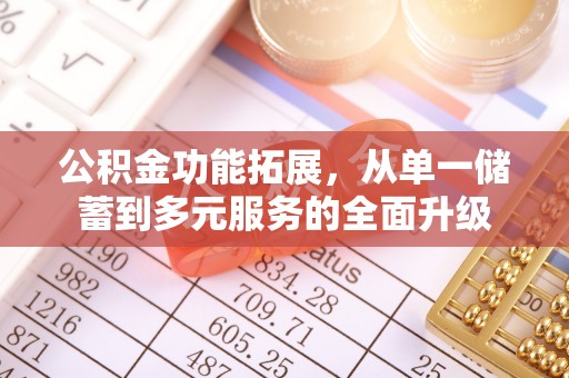 酒泉公积金功能拓展，从单一储蓄到多元服务的全面升级