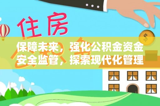 酒泉保障未来，强化公积金资金安全监管，探索现代化管理新路径