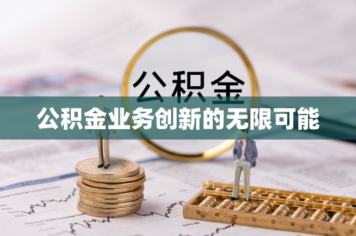 酒泉公积金业务创新的无限可能