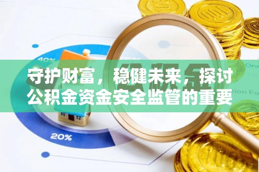 酒泉守护财富，稳健未来，探讨公积金资金安全监管的重要性与实践