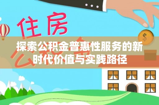酒泉探索公积金普惠性服务的新时代价值与实践路径