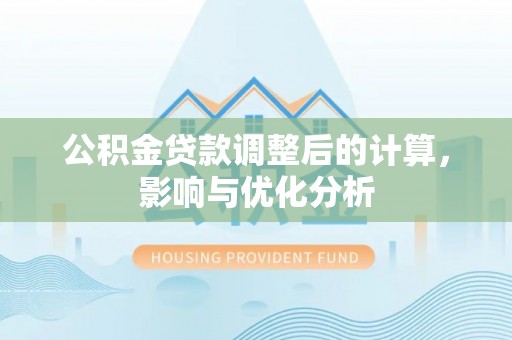 酒泉公积金贷款调整后的计算，影响与优化分析