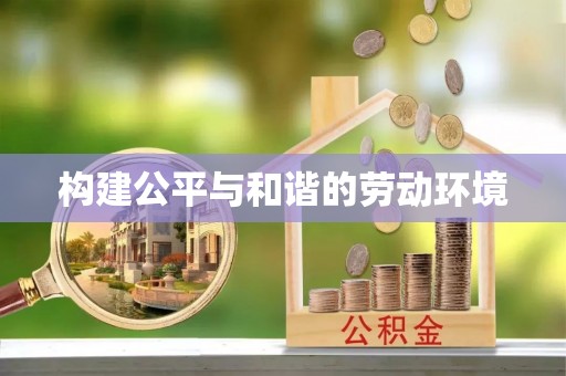 酒泉构建公平与和谐的劳动环境