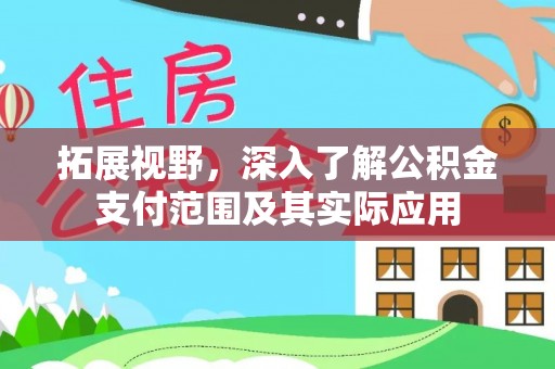 酒泉拓展视野，深入了解公积金支付范围及其实际应用