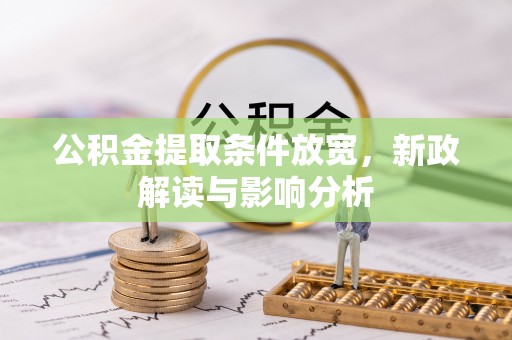 酒泉公积金提取条件放宽，新政解读与影响分析