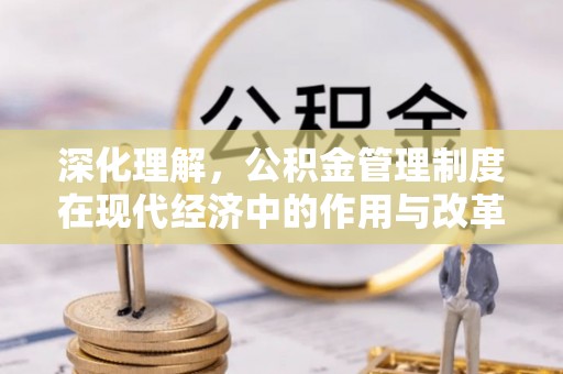 酒泉深化理解，公积金管理制度在现代经济中的作用与改革方向