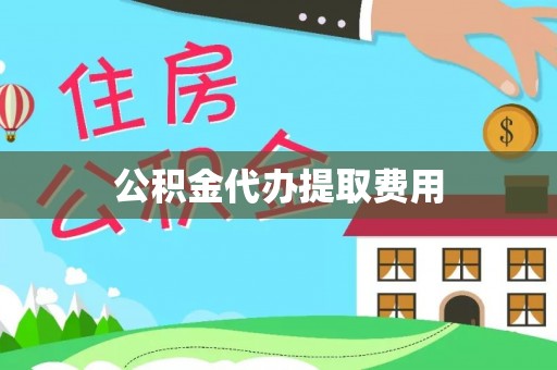酒泉公积金代办提取费用