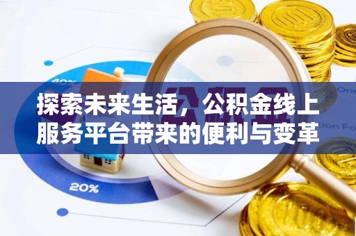 酒泉探索未来生活，公积金线上服务平台带来的便利与变革