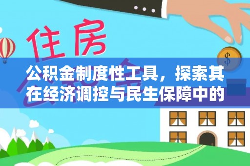 酒泉公积金制度性工具，探索其在经济调控与民生保障中的重要作用