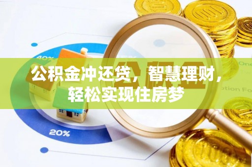 酒泉公积金冲还贷，智慧理财，轻松实现住房梦
