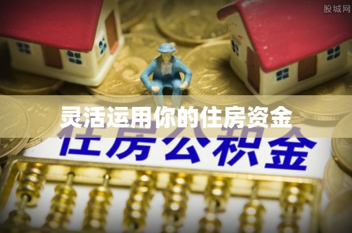 酒泉灵活运用你的住房资金