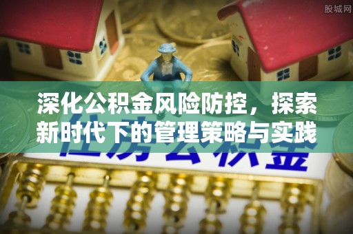 酒泉深化公积金风险防控，探索新时代下的管理策略与实践