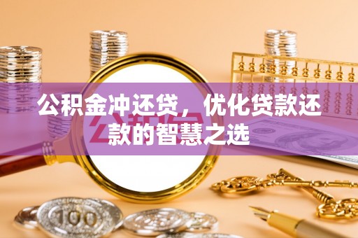 酒泉公积金冲还贷，优化贷款还款的智慧之选