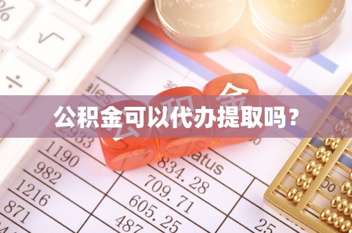 酒泉公积金可以代办提取吗？