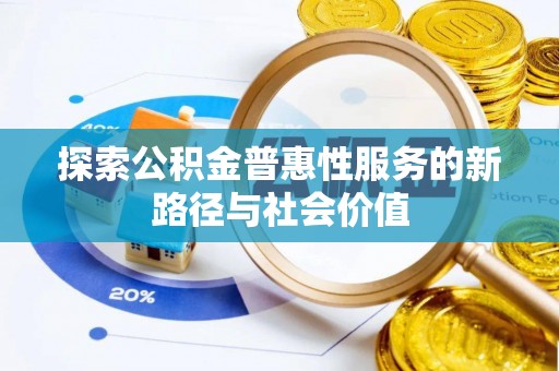 酒泉探索公积金普惠性服务的新路径与社会价值