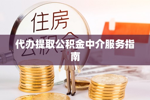 酒泉代办提取公积金中介服务指南