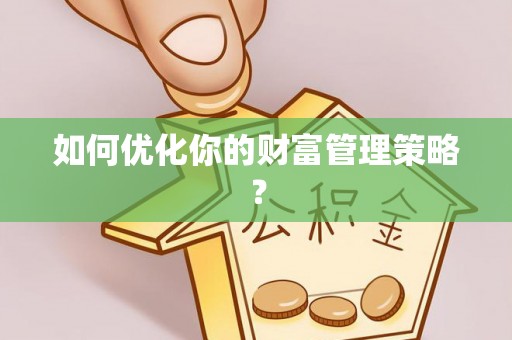 酒泉如何优化你的财富管理策略？