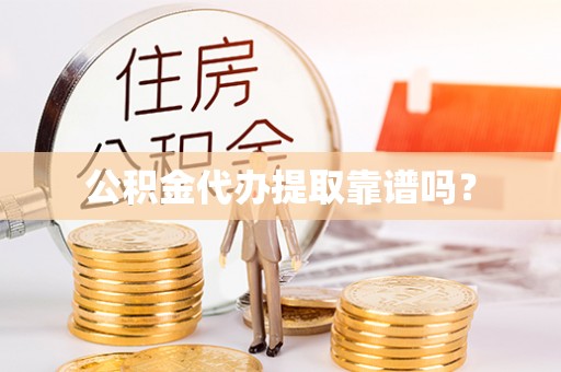酒泉公积金代办提取靠谱吗？