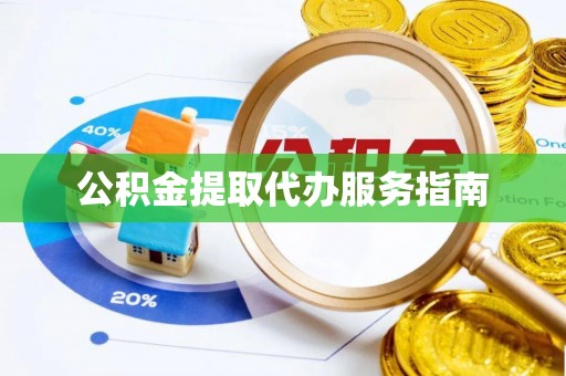 酒泉公积金提取代办服务指南