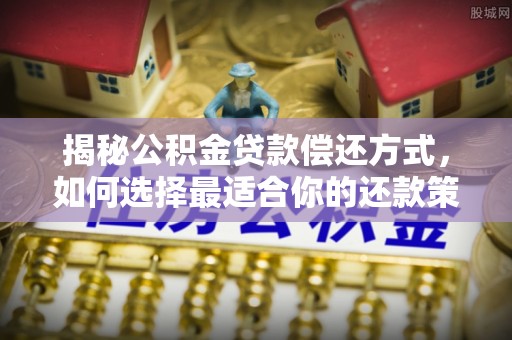 酒泉揭秘公积金贷款偿还方式，如何选择最适合你的还款策略？
