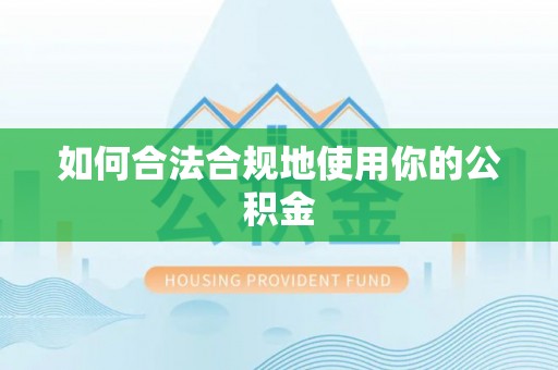 酒泉如何合法合规地使用你的公积金